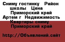 Сниму гостинку › Район ­ 19 школы › Цена ­ 12 000 - Приморский край, Артем г. Недвижимость » Квартиры сниму   . Приморский край